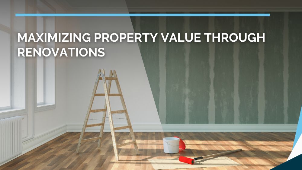 Maximizing Property Value Through Renovations